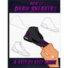 How To Draw Sneakers: A Step by Step Sneaker and Shoe themed Drawing Book For Adults, Teens, and Kids