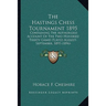The Hastings Chess Tournament 1895: Containing The Authorized Account Of The Two Hundred Thirty Games Played August-September, 1895 (1896)