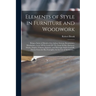 Elements of Style in Furniture and Woodwork: Being a Series of Details of the Italian, German Renaissance, Elizabethan, Louis XIVth, Louis XV Th, Loui