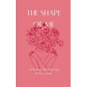 The Shape of Me Poems dedicated to the rise of who once was lost and is now being remade