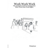 Work Work Work: The Assistant's Guide to Getting Even More Work Done (Yeah Right)