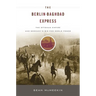 Berlin-Baghdad Express: The Ottoman Empire and Germany's Bid for World Power
