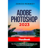 Adobe Photoshop 2023 Handbook: The Step by Step Photoshop Manual with Illustrations for Beginners
