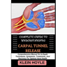 Complete Guide to Understanding Carpal Tunnel Release: Comprehensive Manual On In-Depth Techniques, Symptoms, Treatments, And Recovery For Optimal Han