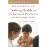 Solving Health and Behavioral Problems from Birth Through Preschool: A Parent's Guide