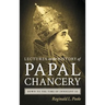 Lectures on the History of the Papal Chancery Down to the Time of Innocent III