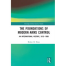 The Foundations of Modern Arms Control: An International History, 1815-1968