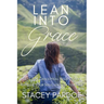Lean Into Grace: Let God's Grace Heal Your Heart, Refresh Your Soul, and Set You Free