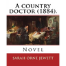 A country doctor (1884). By: Sarah Orne Jewett: Novel (Original Classics)