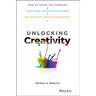 Unlocking Creativity: How to Solve Any Problem and Make the Best Decisions by Shifting Creative Mindsets