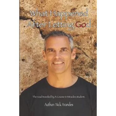 What Happened After Letting God: The Road Traveled by a Course in Miracles Student.