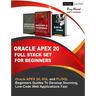 Oracle APEX 20 Full Stack Set For Beginners: Oracle APEX 20, SQL and PL/SQL Beginners Guides To Develop Stunning, Low-Code Web Applications Fast