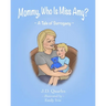 Mommy, Who Is Miss Amy?: A Tale of Surrogacy