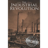The Industrial Revolution: A History From Beginning to End