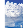 What does God expect and require of Christians?: According to New Testament Scriptures