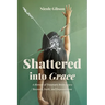 Shattered into Grace: A Memoir of Traumatic Brain Injury Recovery, Faith, and Empowerment