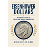Eisenhower Dollar Collecting For Beginners: A Guide to Collecting Ike Dollars, Understanding Key Dates and Varieties, Identifying Valuable Coins, Silv