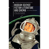 Russian Science Fiction Literature and Cinema: A Critical Reader
