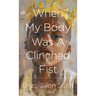 When My Body Was a Clinched Fist
