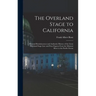 The Overland Stage to California: Personal Reminiscences and Authentic History of the Great Overland Stage Line and Pony Express From the Missouri Riv