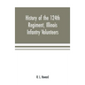 History of the 124th Regiment, Illinois Infantry Volunteers: otherwise known as the "Hundred and Two Dozen," from August, 1862 to August, 1865