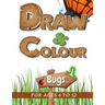 Draw & Colour Bugs: 100 Pages of educational bug fun for children ages 6 to 12