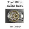 The Billion Dollar Heist