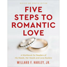 Five Steps to Romantic Love: A Workbook for Readers of His Needs, Her Needs and Love Busters