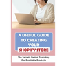 A Useful Guide To Creating Your Shopify Store: The Secrets Behind Searching For Profitable Products: Guide For Beginner Shopify