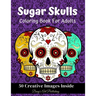 Sugar Skulls Coloring Book for Adults: 50 Creative Images Inside Stress Relieving Skull Designs Relaxation