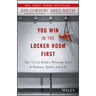 You Win in the Locker Room First: The 7 C's to Build a Winning Team in Business, Sports, and Life