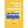 Finding Your Pickleball Love Language: Be a Better Partner, Win More Points and have a Blast on the Court