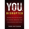 You, Disrupted: Seizing the Life You Want by Shaking, Breaking, and Challenging Everything