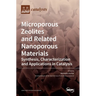 Microporous Zeolites and Related Nanoporous Materials: Synthesis, Characterization and Applications in Catalysis: Synthesis, Characterization and Appl