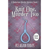 Knit One, Murder Two: A Knitorious Murder Mystery