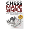 Chess Made Simple: A Beginner's Guide to Learn Rules, Develop Strategies, Master Tactics, Visualize Moves, and Build Confidence to Win More Games!