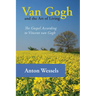 Van Gogh and the Art of Living: The Gospel According to Vincent Van Gogh