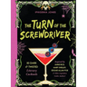 The Turn of the Screwdriver: 50 Dark and Twisted Literary Cocktails Inspired by Anne Rice, Mary Shelley, Edgar Allan Poe, and Other Legendary Gothic A