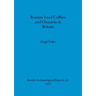 Roman Lead Coffins and Ossuaria in Britain