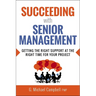 Succeeding with Senior Management: Getting the Right Support at the Right Time for Your Project