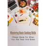 Mastering Basic Cooking Skills: Cheap Meals For When You Are Tired And Broke: Last-Minute Meals