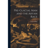 Pre-Glacial man and the Aryan Race