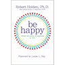 Be Happy!: Release the Power of Happiness in YOU