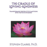 The Cradle of Loving-Kindness: Transforming Destructive Emotions into the Path of Bodhi