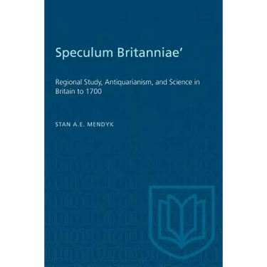 'Speculum Britanniae': 'Regional Study, Antiquarianism, and Science in Britain to 1700