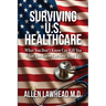 Surviving U.S. Healthcare: What You Don't Know Can Kill You What You Know Can Save Your Life