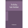 The Building Trades Pocketbook; A Handy Manual Of Reference On Building Construction, Including Structural Design, Masonry, Bricklaying, Carpentry, Jo
