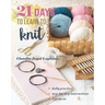 21 Days to Learn to Knit: Daily Practice, Step-By-Step Instructions, 8 Projects