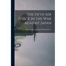 The Fifth Air Force in the war Against Japan