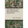 On the Edge of the Primeval Forest - Experiences and Observations of a Doctor in Equatorial Africa